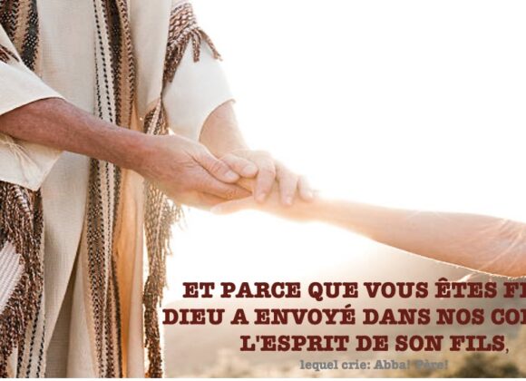 ET PARCE QUE VOUS ÊTES FILS, DIEU A ENVOYÉ DANS NOS COEURS L’ESPRIT DE SON FILS