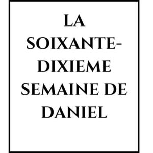 LA SOIXANTE-DIXIEME SEMAINE DE DANIEL