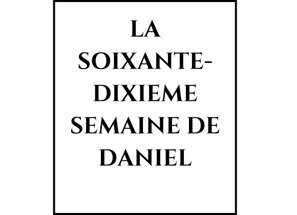 LA SOIXANTE-DIXIEME SEMAINE DE DANIEL