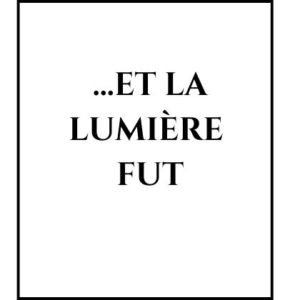 …ET LA LUMIÈRE FUT