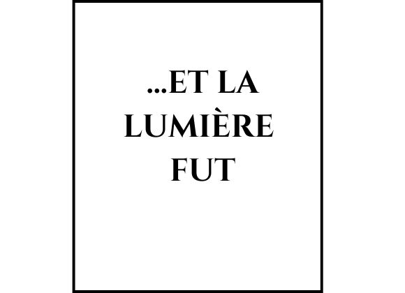 …ET LA LUMIÈRE FUT